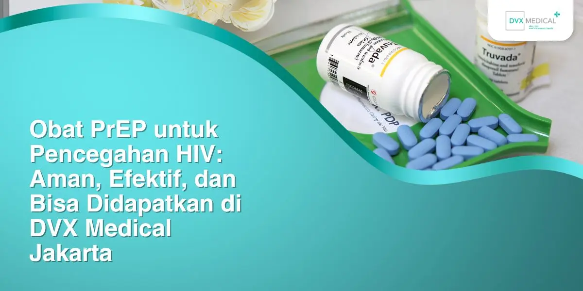 obat prep untuk pepencegahan hiv aman efektif dan bisa didapatkan di dvx medical jakarta